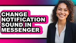 How to Change Notification Sound in Messenger (full Guide)