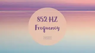 852 HZ Solfeggio Frequency - Intuition & Awareness Frequency