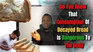 The Danger of consuming a Decayed bread that nobody has told you.