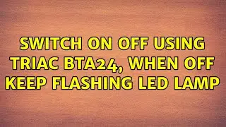 Switch on off using triac BTA24, When off keep flashing LED lamp (2 Solutions!!)
