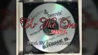 Ur The One - Shane B. (Prod. By Anonymous) Kubblife Productions
