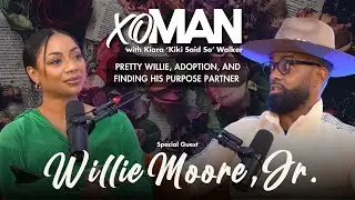 Willie Moore Jr. On Adoption, Healing & Love | From Pretty Willie To Purpose Partner | xoManPodcast
