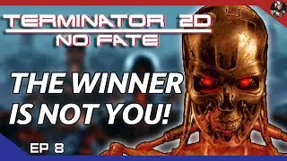 Terminator 2D: No Fate (Terminated) | The Winner Is Not You! | EP.8