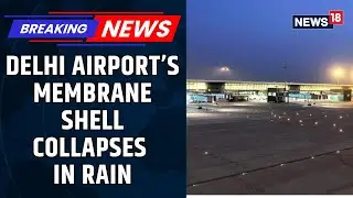 Delhi Airport Collapse | Delhi Airport&rsquo;s Membrane Shell Collapses In Rain, DIAL Issues Statement