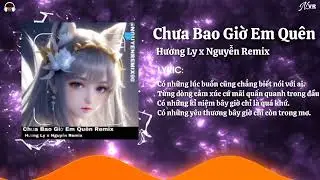 Chưa Bao Giờ Em Quên Remix | Hương Ly x Nguyễn Remix | Nhạc Trẻ Remix Mới 2026