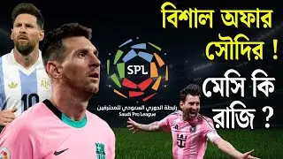 মেসিকে বিশাল প্রস্তাব সৌদি ক্লাবের | Leonel Messi | Saudi Pro League