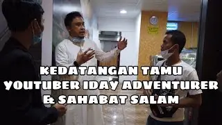 KEDATANGAN TAMU YOUTUBER IDAY ADVENTURER & SAHABAT SALAM