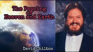 The Passing of the Heaven and Earth - parts 1 & 2 - David Chilton.