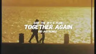 Said The Sky & Flor - Together Again (kid aki Remix)