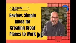 Review: Simple Rules for Creating Great Places to Work | No BS Hiring Advice
