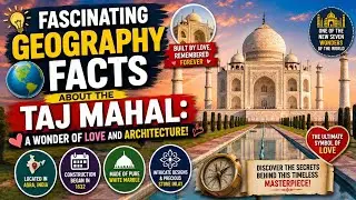 Fascinating Geography Facts About the Taj Mahal: A Wonder of Love and Architecture!