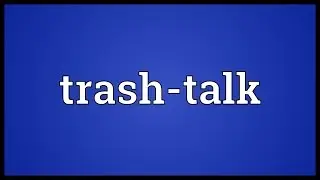 Trash-talk Meaning