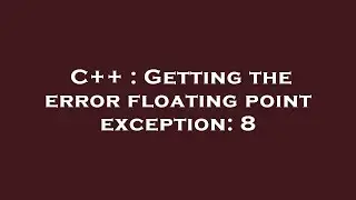 C++ : Getting the error floating point exception: 8