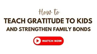 How to Teach Gratitude to Kids and Strengthen Family Bonds