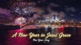 A New Year in Jesus&rsquo; Grace | Christian New Year Prayer Song | Thanksgiving to Jesus #newyearworship 
