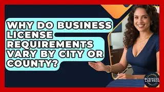 Why Do Business License Requirements Vary by City or County? | Business Law Pros News