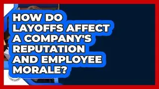 How Do Layoffs Affect A Company's Reputation And Employee Morale? - Labor and Employment Law Expert