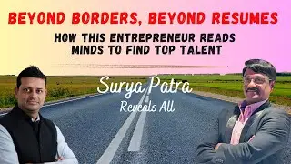 Beyond Borders, Beyond Resumes | How This Entrepreneur Reads Minds to Find Top Talent | Surya Patra