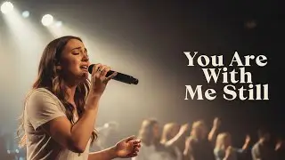 You Are With Me Still &ndash; Comforting Worship Song of Faith & Hope | Inspirational Christian Music