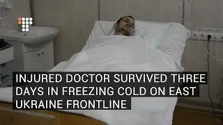 Injured Doctor Survived Three Days In Freezing Cold On East Ukraine Frontline