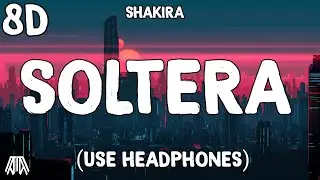 Shakira - Soltera ( 8D Audio ) - Use Headphones 🎧