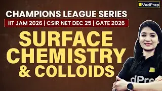 Surface Chemistry & Colloids Lec | JCL, NCL, GCL | JAM 2026, CSIR NET DEC 2025 & GATE 2026 | VedPrep