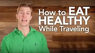 How to Eat Healthy While Traveling