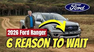 Why You Should WAIT for 2026 Ford Ranger Top 6 Reasons Explained