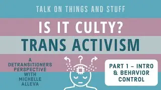 Part 1/3 - Is It Culty? Trans Activist Community: Detrans Experience - Intro & Behavior Control