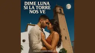 Dime luna si la torre nos ve