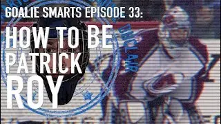 How to Be Patrick Roy - Goalie Smarts Ep. 33