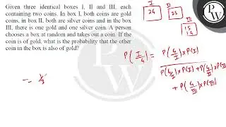 Given three identical boxes I, II and III, each containing two coins. In box I, both coins are g....