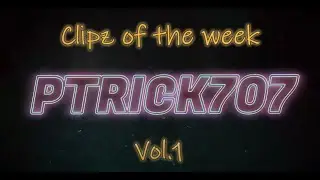 Ptrick707 Clipz of the week Vol  1