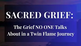 Sacred Grief: The Grief No One Talks About in a Twin Flame Journey