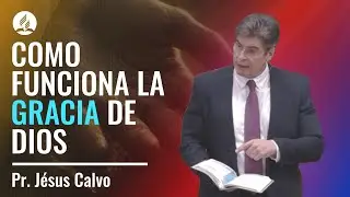 Como funciona la gracia de Dios - Pr. Jésus Calvo