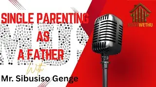 Mr Sibusiso Genge | Single Pareting | Marriage Challenges | Time Management | Leadership | Loving