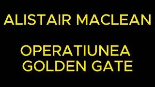 ALISTAIR MACLEAN - OPERATIUNEA GOLDEN GATE (WAR)
