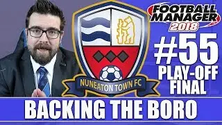 Backing the Boro FM18 | NUNEATON | Part 55 | PLAY-OFF FINAL | Football Manager 2018