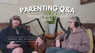 Parenting Q&A #3: The Strong Family Project Podcast: