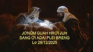 JƠNUM GUAH HRƠ JUH - SANG ƠI ADAI PLEI BRENG - LƠ 28/12/2025