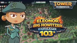 Eleonor Big Howitzer Endgame | Tower Dominion | Difficulty IV | Endless 103*