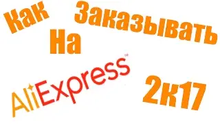 КАК ЗАКАЗАТЬ ПОСЫЛКУ НА ALIEXPRESS 2017! БЕЗ ЛИШНЕЙ ВОДЫ