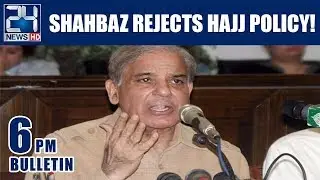 Shahbaz Rejects Hajj Policy! - 6pm News Bulletin | 1 Feb 2019 | 24 News HD