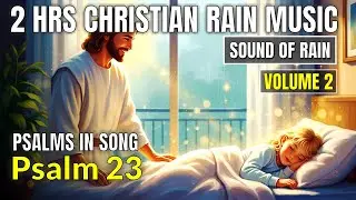 Christian Rain Music | Psalm 23 Songs for Comfort, Anxiety Relief & Peace | Psalms in Song