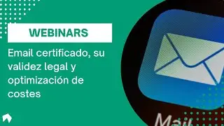 Webinar - Email certificado, su validez legal y optimización de costes