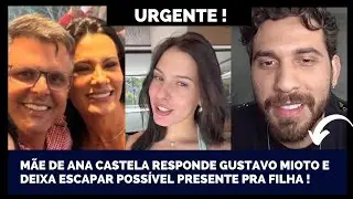 SAIU AGORA! MÃE DE ANA CASTELA RESPONDE GUSTAVO MIOTO E DEIXA ESCAPAR POSSÍVEL PRESENTE PARA A FILHA