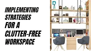 Personal Productivity ( Lesson 17): Implementing Strategies for a Clutter Free Workspace