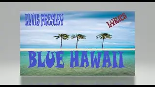 BLUE HAWAII - ELVIS PRESLEY (LYRICS)