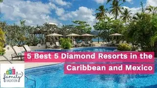 5 Best 5 Diamond Resorts in the Caribbean and Mexico | Family Vacation Critic