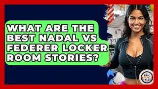 What Are The Best Nadal Vs Federer Locker Room Stories? - Epic Sports Tales